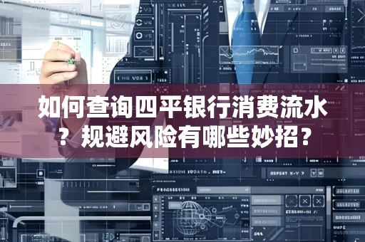 如何查询四平银行消费流水?规避风险有哪些妙招?