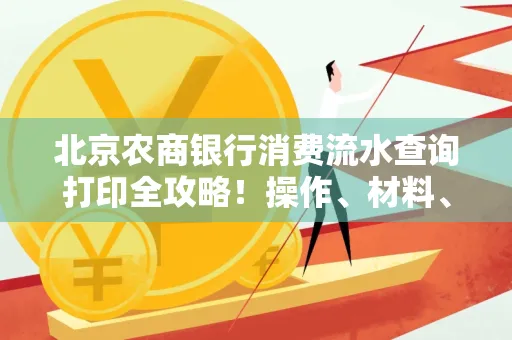 北京农商银行消费流水查询打印全攻略!操作、材料、避坑指南都在这里