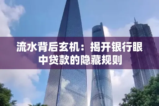 流水背后玄机:揭开银行眼中贷款的隐藏规则
