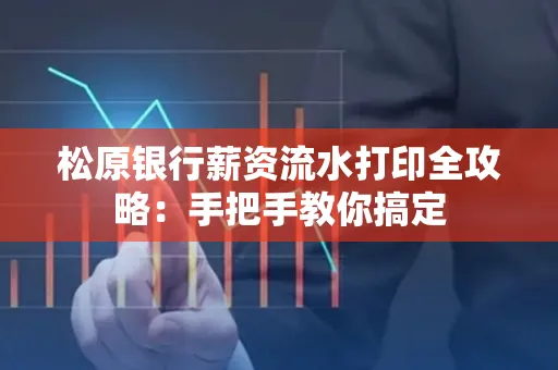 松原银行薪资流水打印全攻略:手把手教你搞定