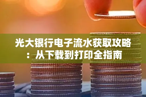 光大银行电子流水获取攻略:从下载到打印全指南