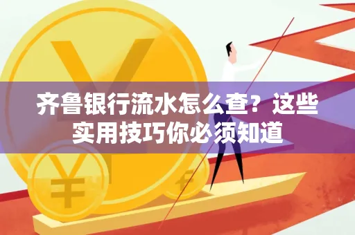 齐鲁银行流水怎么查?这些实用技巧你必须知道
