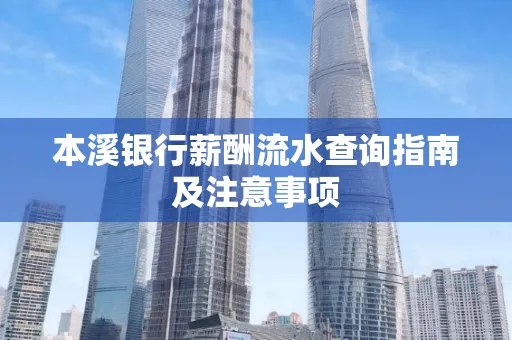 本溪银行薪酬流水查询指南及注意事项