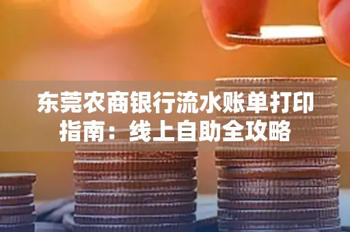 东莞农商银行流水账单打印指南:线上自助全攻略