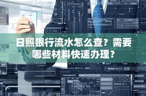 日照银行流水怎么查?需要哪些材料快速办理?