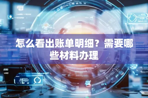 怎么看出账单明细?需要哪些材料办理