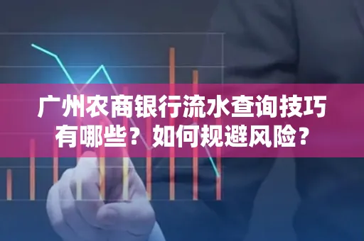 广州农商银行流水查询技巧有哪些?如何规避风险?