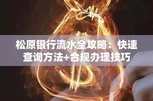 松原银行流水全攻略:快速查询方法+合规办理技巧