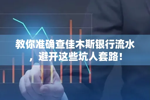 教你准确查佳木斯银行流水,避开这些坑人套路!