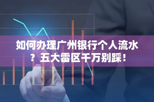 如何办理广州银行个人流水?五大雷区千万别踩!