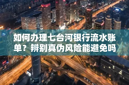 如何办理七台河银行流水账单?辨别真伪风险能避免吗?