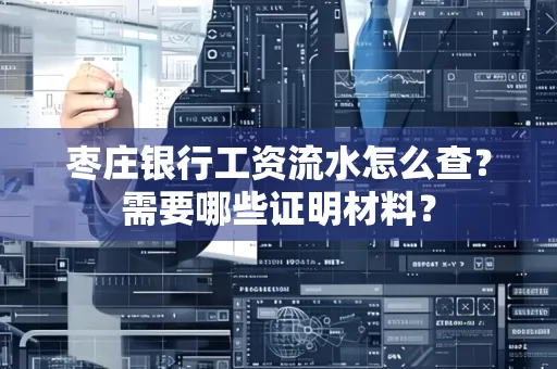 枣庄银行工资流水怎么查?需要哪些证明材料?