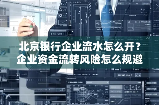 北京银行企业流水怎么开?企业资金流转风险怎么规避?