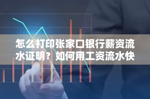 怎么打印张家口银行薪资流水证明?如何用工资流水快速下款贷款?