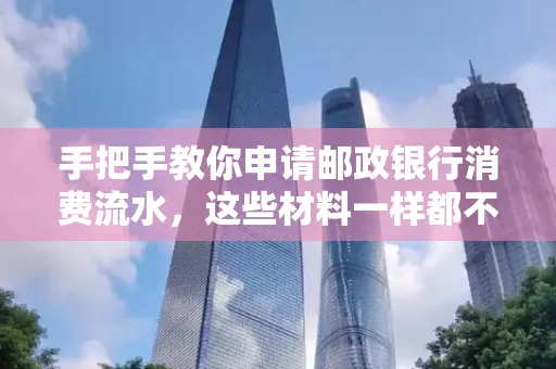 手把手教你申请邮政银行消费流水,这些材料一样都不能少!